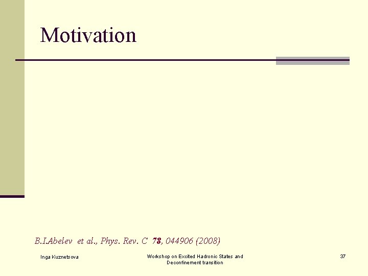 Motivation B. I. Abelev et al. , Phys. Rev. C 78, 044906 (2008) Inga