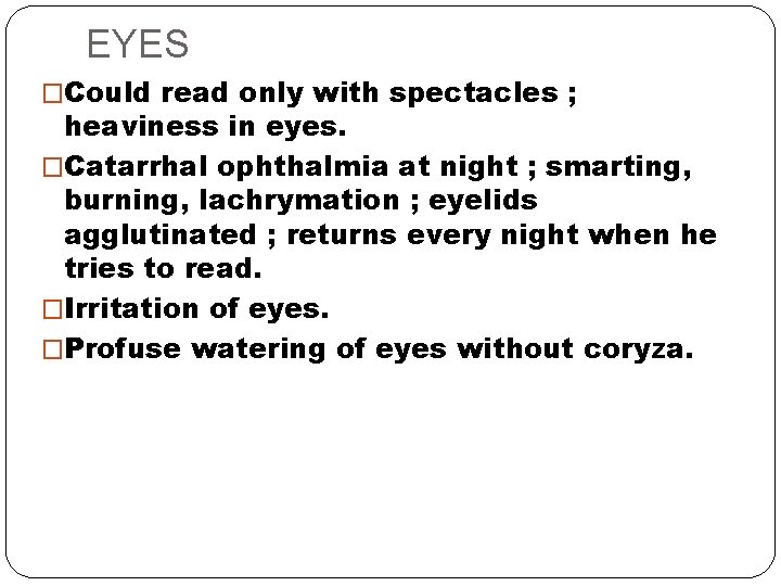 EYES �Could read only with spectacles ; heaviness in eyes. �Catarrhal ophthalmia at night