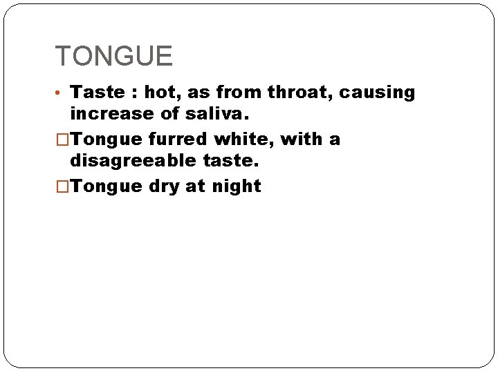 TONGUE • Taste : hot, as from throat, causing increase of saliva. �Tongue furred
