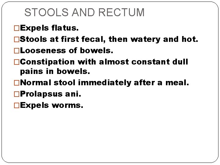 STOOLS AND RECTUM �Expels flatus. �Stools at first fecal, then watery and hot. �Looseness
