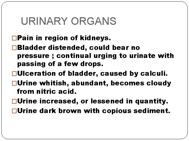 URINARY ORGANS �Pain in region of kidneys. �Bladder distended, could bear no pressure ;