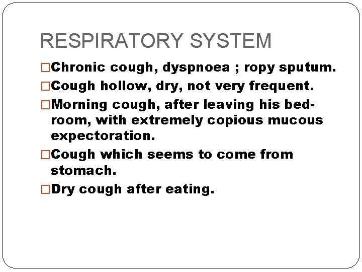 RESPIRATORY SYSTEM �Chronic cough, dyspnoea ; ropy sputum. �Cough hollow, dry, not very frequent.