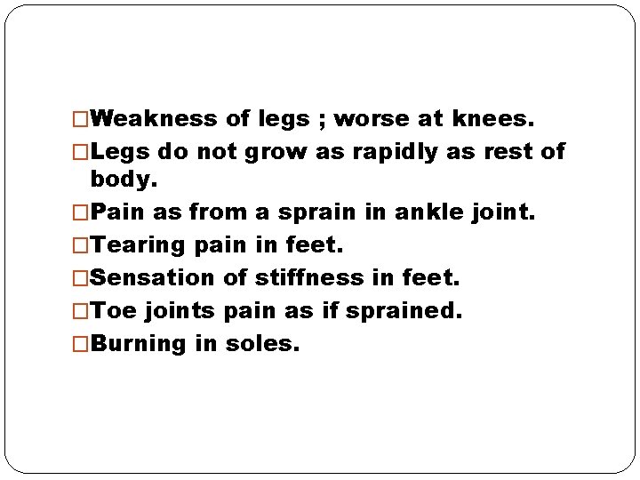 �Weakness of legs ; worse at knees. �Legs do not grow as rapidly as