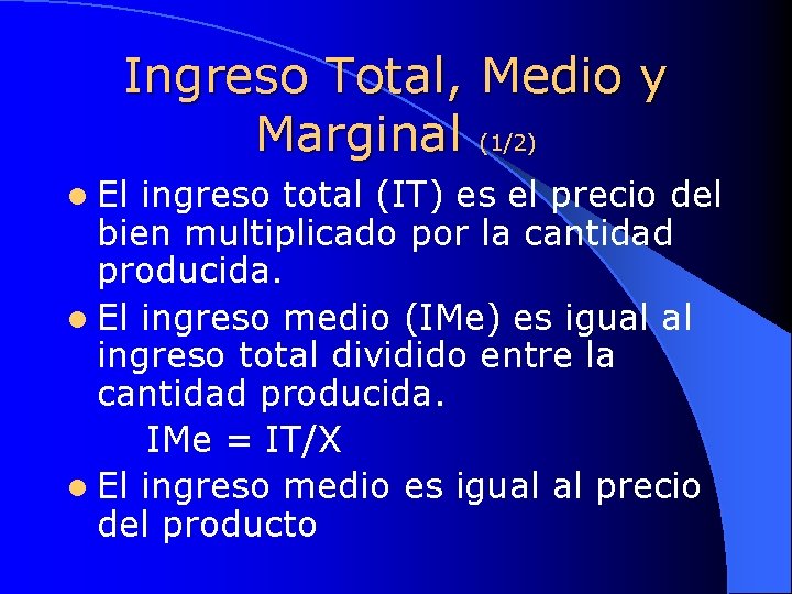 Ingreso Total, Medio y Marginal (1/2) l El ingreso total (IT) es el precio