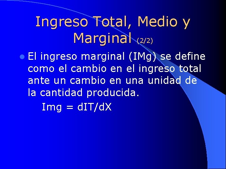 Ingreso Total, Medio y Marginal (2/2) l El ingreso marginal (IMg) se define como