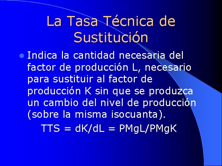 La Tasa Técnica de Sustitución l Indica la cantidad necesaria del factor de producción