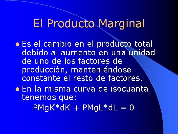 El Producto Marginal l Es el cambio en el producto total debido al aumento