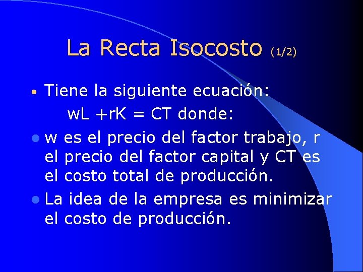 La Recta Isocosto (1/2) Tiene la siguiente ecuación: w. L +r. K = CT