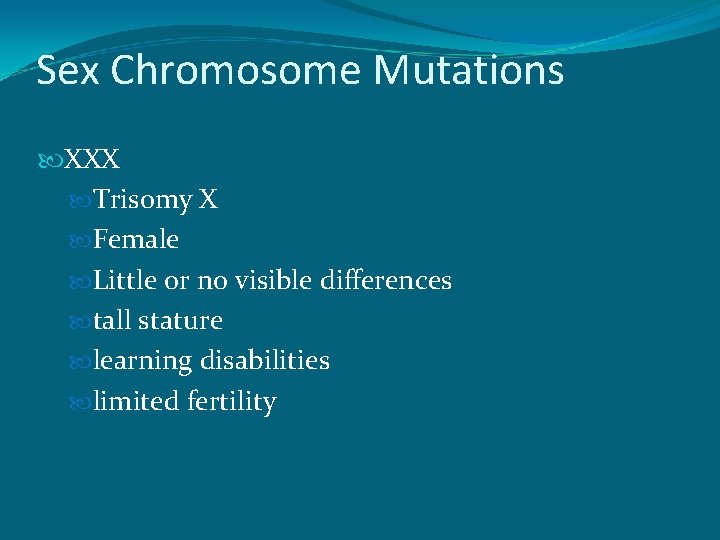Sex Chromosome Mutations XXX Trisomy X Female Little or no visible differences tall stature