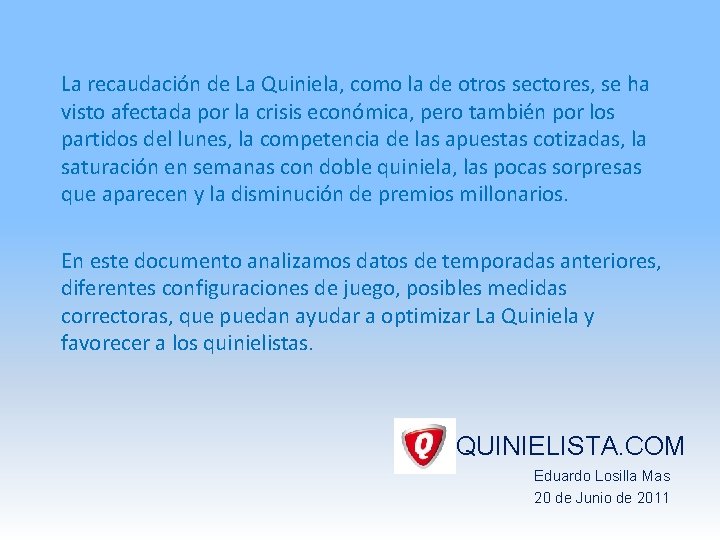 La recaudación de La Quiniela, como la de otros sectores, se ha visto afectada