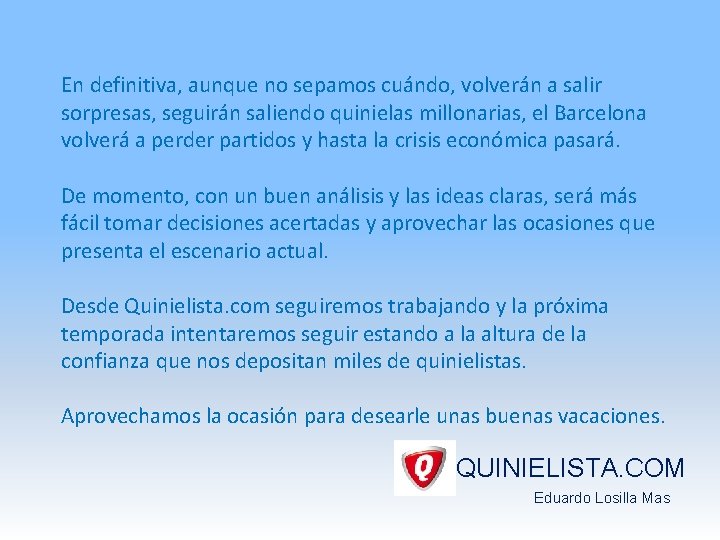 En definitiva, aunque no sepamos cuándo, volverán a salir sorpresas, seguirán saliendo quinielas millonarias,