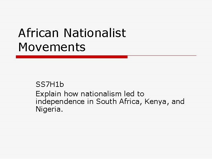 African Nationalist Movements SS 7 H 1 b Explain how nationalism led to independence