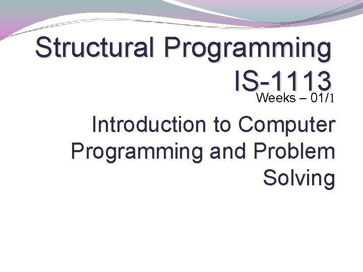 Structural Programming IS-1113 Weeks – 01/1 Introduction to Computer Programming and Problem Solving 