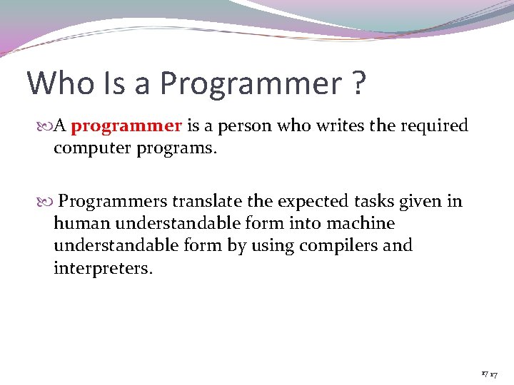 Who Is a Programmer ? A programmer is a person who writes the required
