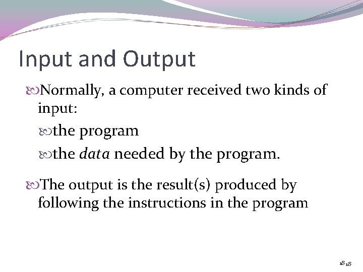 Input and Output Normally, a computer received two kinds of input: the program the Input and Output Normally, a computer received two kinds of input: the program the