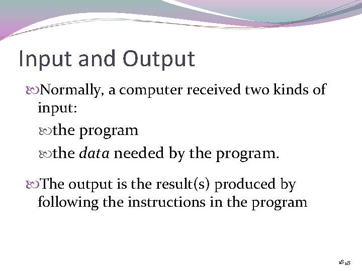 Input and Output Normally, a computer received two kinds of input: the program the