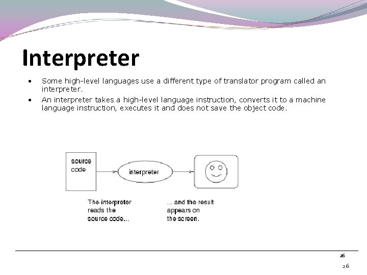 Interpreter • • Some high-level languages use a different type of translator program called