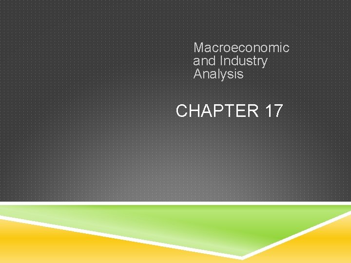 Macroeconomic and Industry Analysis CHAPTER 17 