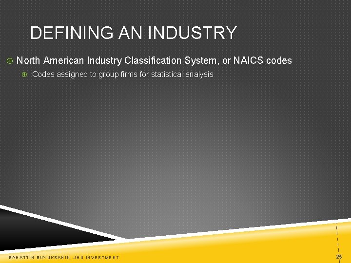 DEFINING AN INDUSTRY North American Industry Classification System, or NAICS codes Codes assigned to