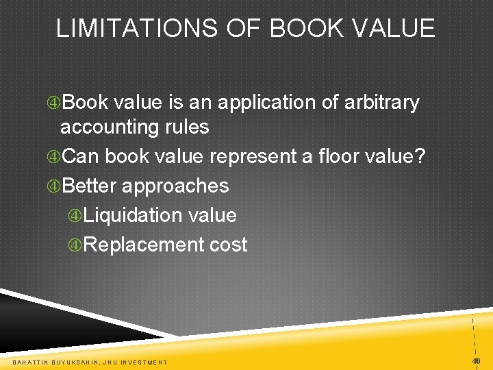 LIMITATIONS OF BOOK VALUE Book value is an application of arbitrary accounting rules Can