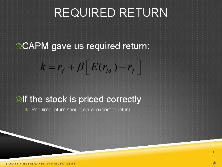REQUIRED RETURN CAPM gave us required return: If the stock is priced correctly Required