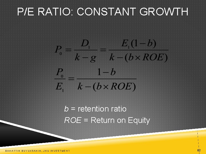 P/E RATIO: CONSTANT GROWTH b = retention ratio ROE = Return on Equity BAHATTIN