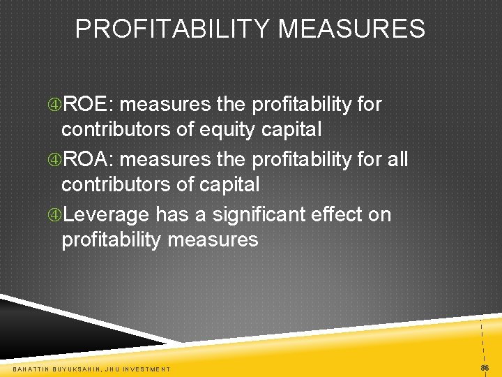 PROFITABILITY MEASURES ROE: measures the profitability for contributors of equity capital ROA: measures the