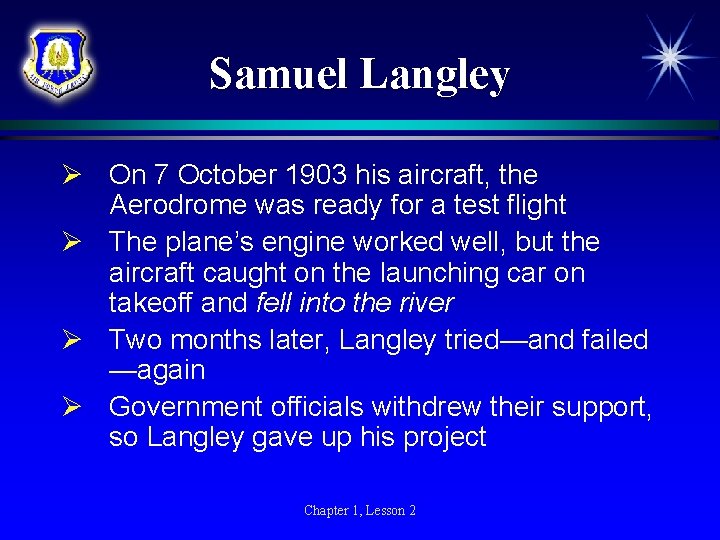 Samuel Langley Ø On 7 October 1903 his aircraft, the Aerodrome was ready for