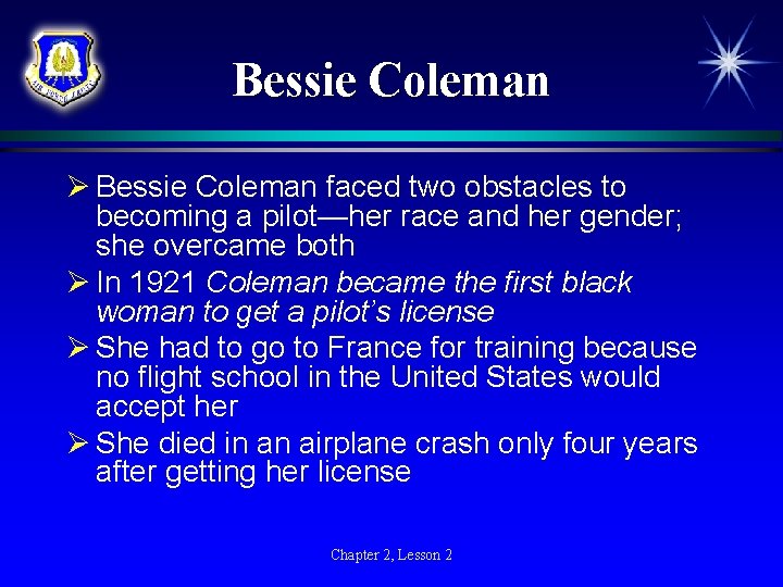 Bessie Coleman Ø Bessie Coleman faced two obstacles to becoming a pilot—her race and