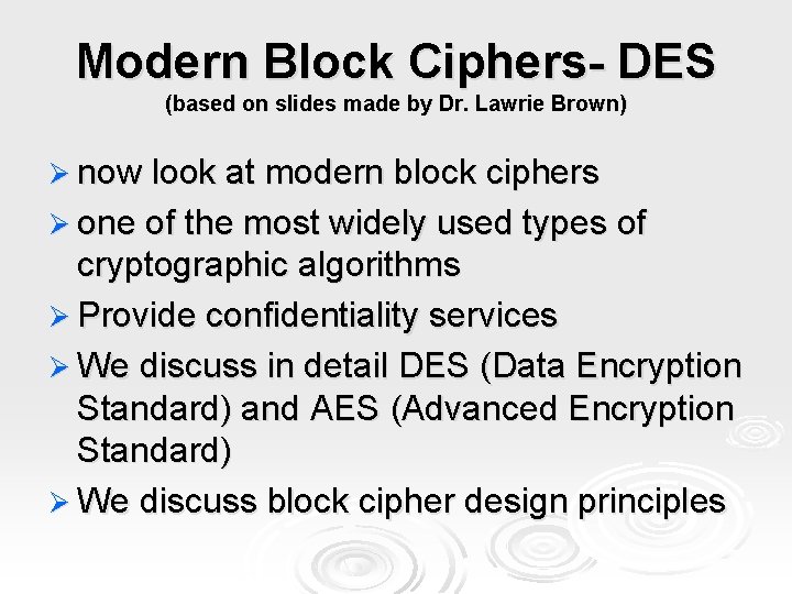 Modern Block Ciphers- DES (based on slides made by Dr. Lawrie Brown) Ø now