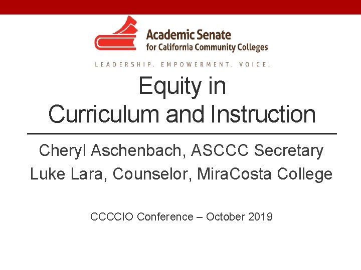Equity in Curriculum and Instruction Cheryl Aschenbach, ASCCC Secretary Luke Lara, Counselor, Mira. Costa