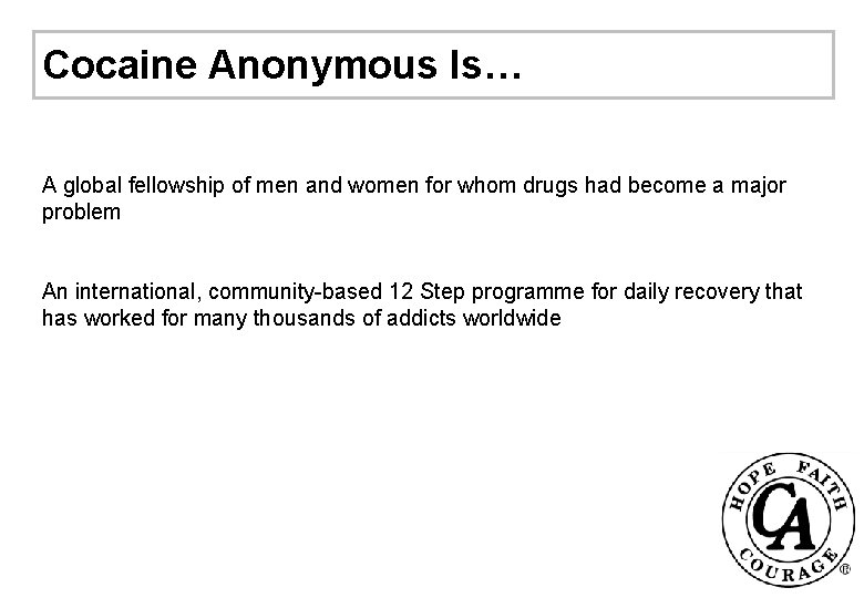 Cocaine Anonymous Is… A global fellowship of men and women for whom drugs had