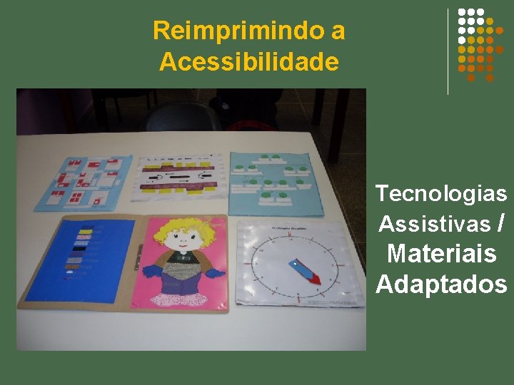 Reimprimindo a Acessibilidade Tecnologias Assistivas / Materiais Adaptados 