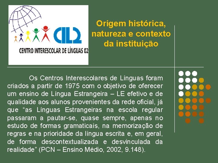 Origem histórica, natureza e contexto da instituição Os Centros Interescolares de Línguas foram criados