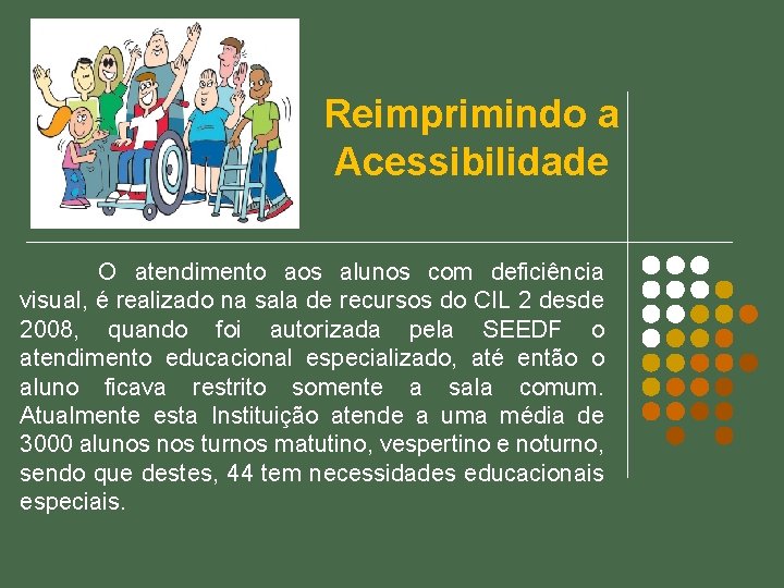 Reimprimindo a Acessibilidade O atendimento aos alunos com deficiência visual, é realizado na sala