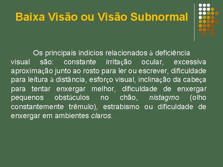 Baixa Visão ou Visão Subnormal Os principais indícios relacionados à deficiência visual são: constante