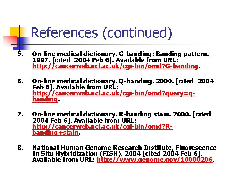 References (continued) 5. On-line medical dictionary. G-banding: Banding pattern. 1997. [cited 2004 Feb 6].