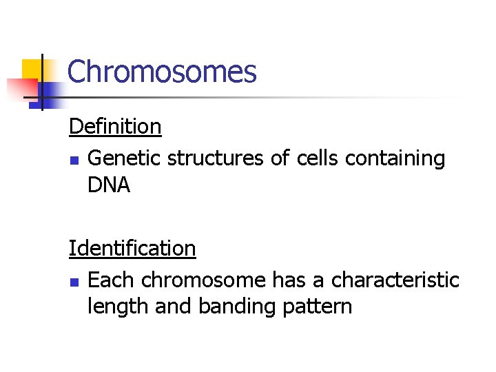 Chromosomes Definition n Genetic structures of cells containing DNA Identification n Each chromosome has