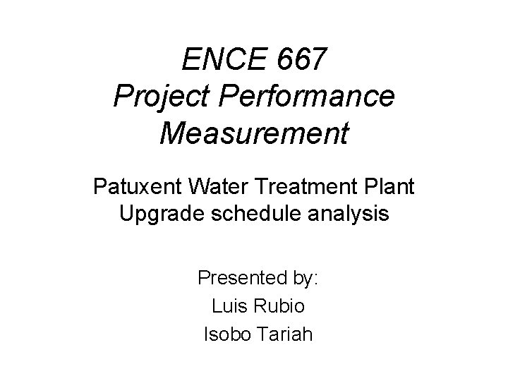 ENCE 667 Project Performance Measurement Patuxent Water Treatment Plant Upgrade schedule analysis Presented by: