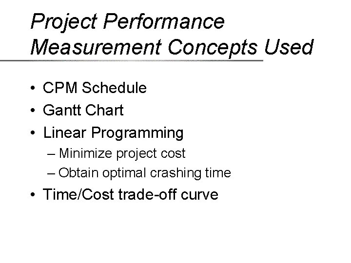 Project Performance Measurement Concepts Used • CPM Schedule • Gantt Chart • Linear Programming