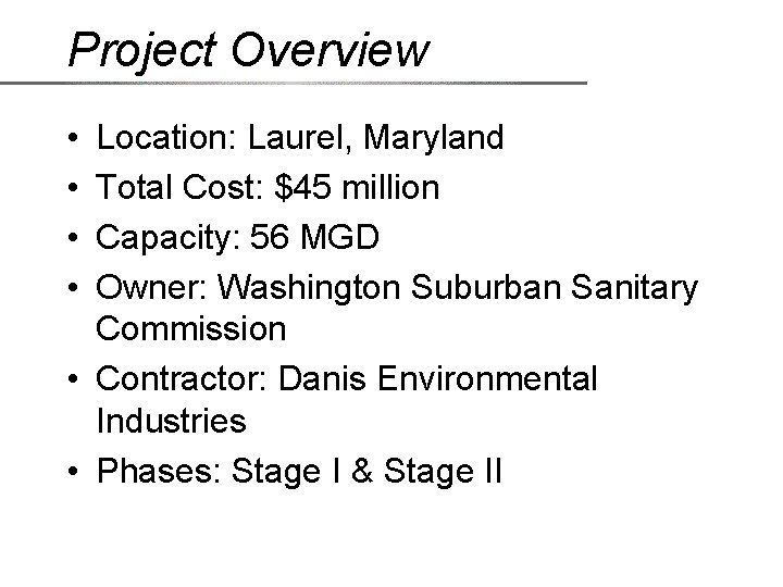 Project Overview • • Location: Laurel, Maryland Total Cost: $45 million Capacity: 56 MGD