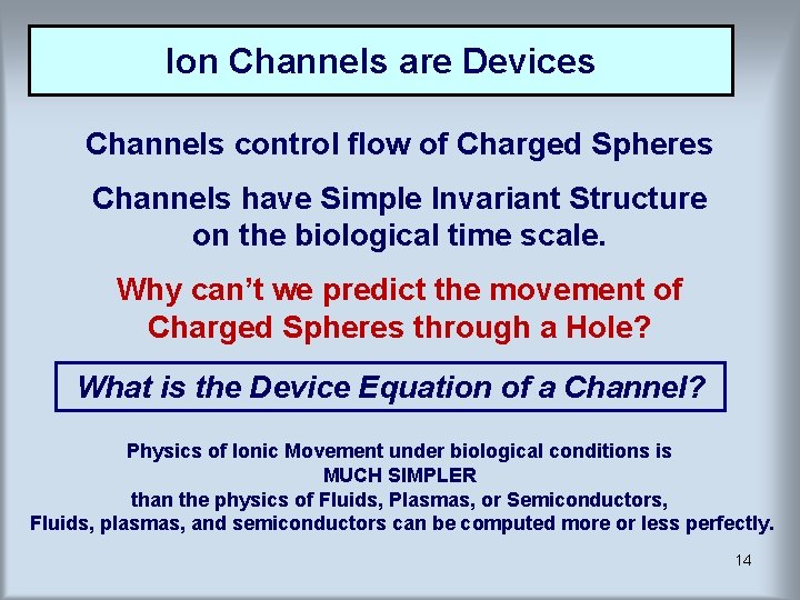 Ion Channels are Devices Channels control flow of Charged Spheres Channels have Simple Invariant Ion Channels are Devices Channels control flow of Charged Spheres Channels have Simple Invariant