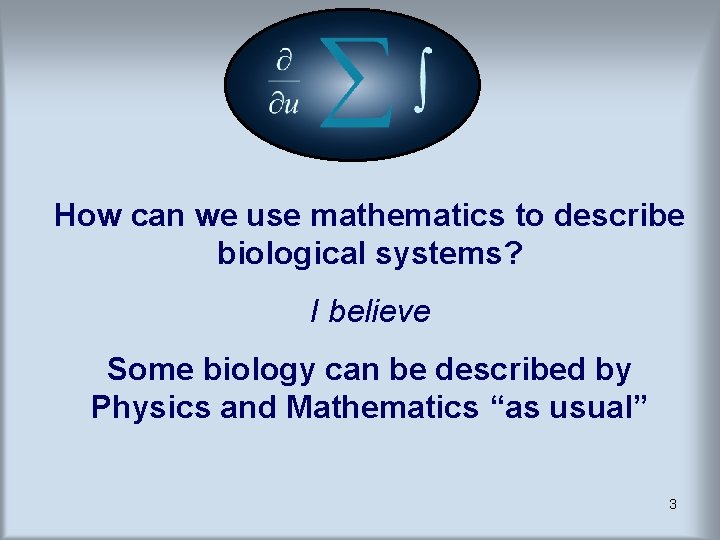 How can we use mathematics to describe biological systems? I believe Some biology can How can we use mathematics to describe biological systems? I believe Some biology can