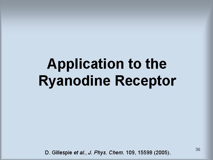 Application to the Ryanodine Receptor D. Gillespie et al. , J. Phys. Chem. 109, Application to the Ryanodine Receptor D. Gillespie et al. , J. Phys. Chem. 109,