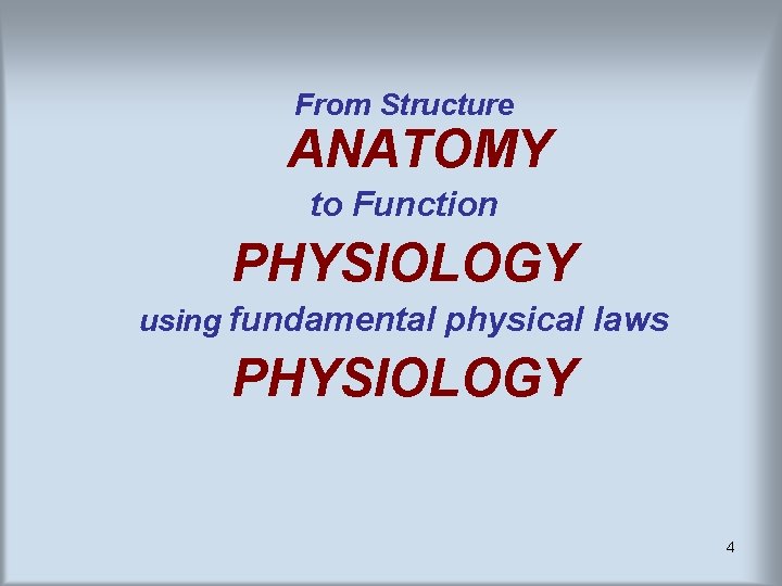 From Structure ANATOMY to Function PHYSIOLOGY using fundamental physical laws PHYSIOLOGY 4 From Structure ANATOMY to Function PHYSIOLOGY using fundamental physical laws PHYSIOLOGY 4