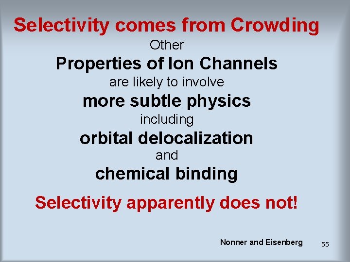 Selectivity comes from Crowding Other Properties of Ion Channels are likely to involve more Selectivity comes from Crowding Other Properties of Ion Channels are likely to involve more