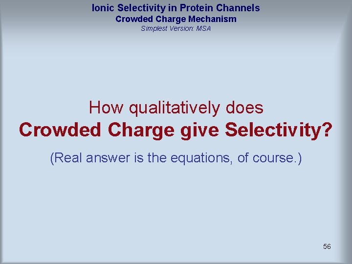 Ionic Selectivity in Protein Channels Crowded Charge Mechanism Simplest Version: MSA How qualitatively does Ionic Selectivity in Protein Channels Crowded Charge Mechanism Simplest Version: MSA How qualitatively does
