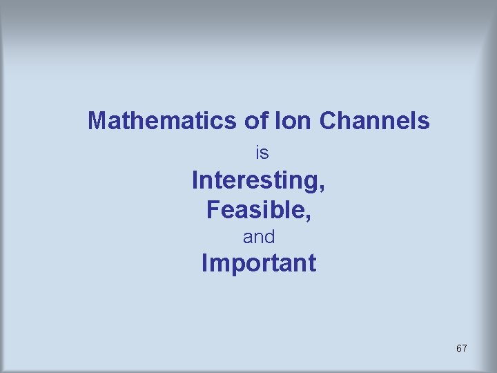 Mathematics of Ion Channels is Interesting, Feasible, and Important 67 Mathematics of Ion Channels is Interesting, Feasible, and Important 67