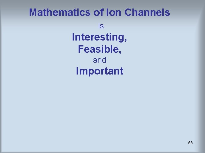 Mathematics of Ion Channels is Interesting, Feasible, and Important 68 Mathematics of Ion Channels is Interesting, Feasible, and Important 68