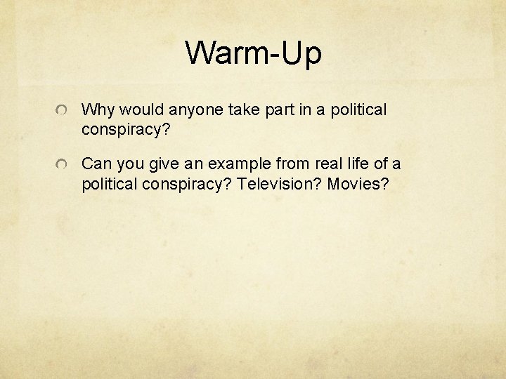 Warm-Up Why would anyone take part in a political conspiracy? Can you give an